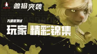 兽猎突袭时刻！玩家精彩锦集超燃混剪