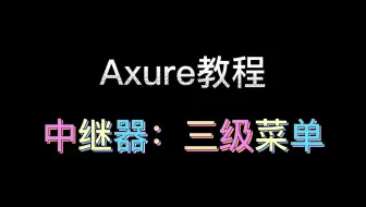 【Axure教程】用中继器制作三级菜单