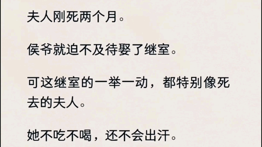 夫人去世两个月.侯爷就迫不及待娶了继室.可这继室的一举一动,都特别像死去的夫人.她不吃不喝,还不会出汗.更可怕的是,自从她进门以后,侯府每...