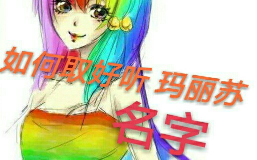 如何取好听的玛丽苏名字?七彩玛丽苏大神赶到现场哔哩哔哩bilibili