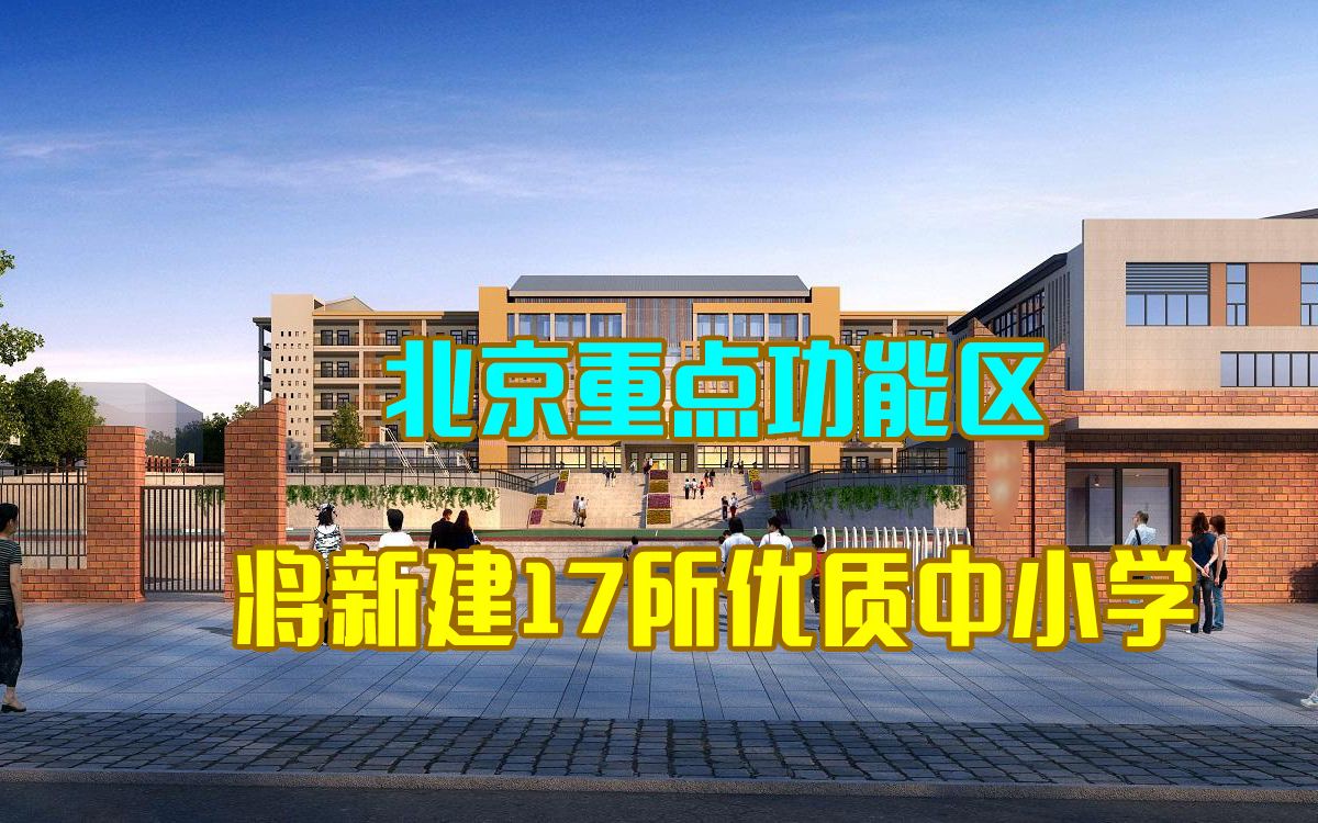 北京教育规划发布: 重点功能区将新建17所优质中小学哔哩哔哩bilibili