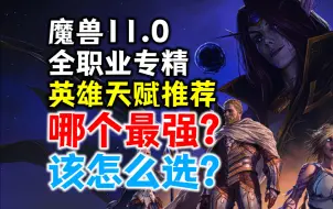 Download Video: 魔兽11.0全职业英雄天赋推荐：哪个英雄天赋最强？该怎么选？