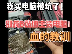 Descargar video: 我在B站买电脑被坑了。建议大家不要找B站所谓diy博主装电脑。