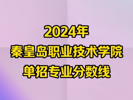 2024年秦皇岛职业技术学院单招专业分数线哔哩哔哩bilibili