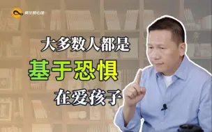 Download Video: 大多数人都是基于恐惧在爱孩子