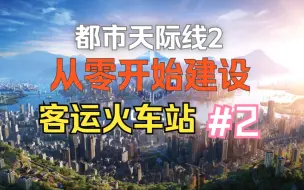 Download Video: 【都市天际线2】从零开始建设 客运火车站 第二集