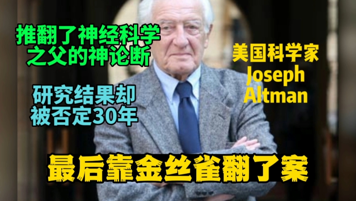 他推翻了神经科学之父的神论断,但研究结果却被否定了30年,最后靠金丝雀才翻了岸他,就是美国的科学家Joseph altman.哔哩哔哩bilibili