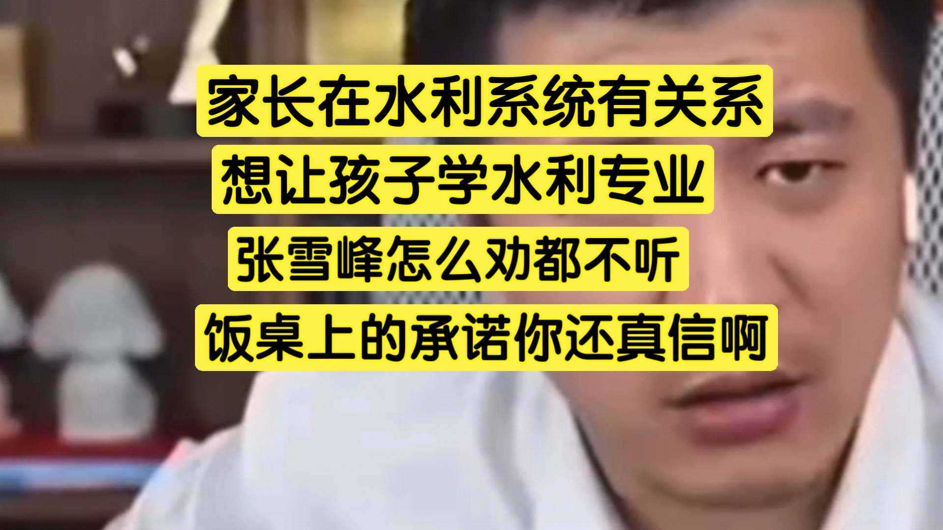 家长在水利系统有关系,想让孩子学水利专业,张雪峰怎么劝都不听,饭桌上的承诺你还真信啊哔哩哔哩bilibili