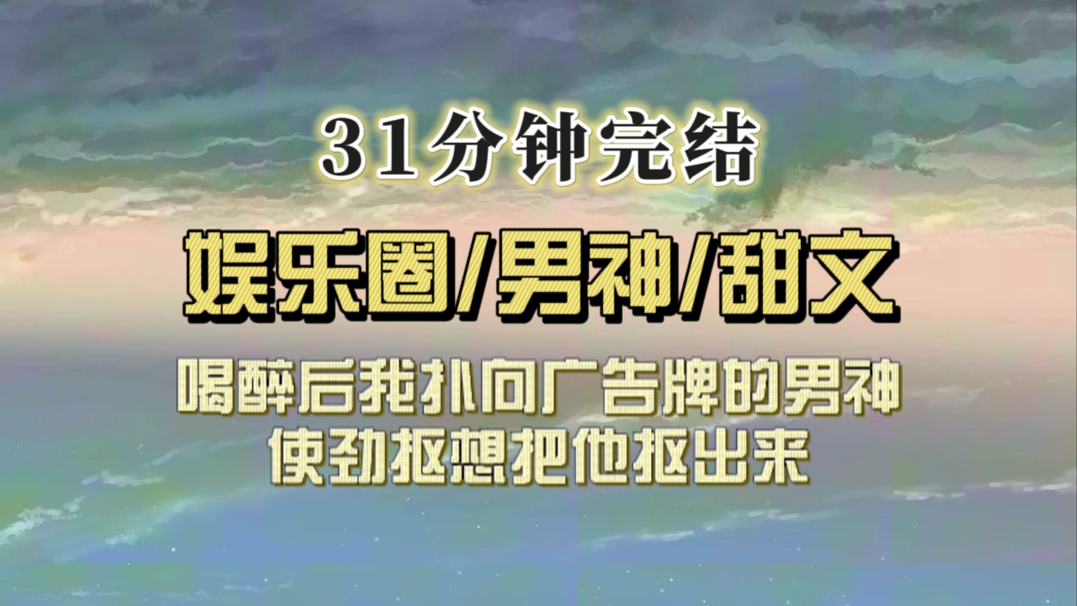 [图]爆笑全网（完结文）喝醉后我扑向广告牌上的顶流，使劲抠牌子想把他抠出来，结果这段视频登上热搜，顶流：老婆你好。