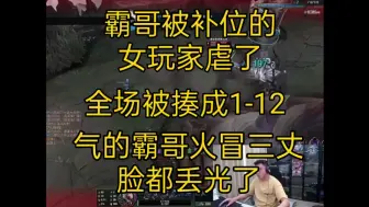 Download Video: 【霸蛆专场】霸哥被补位的女玩家虐了，全场被揍成1-12，气的霸哥火冒三丈，脸都丢光了