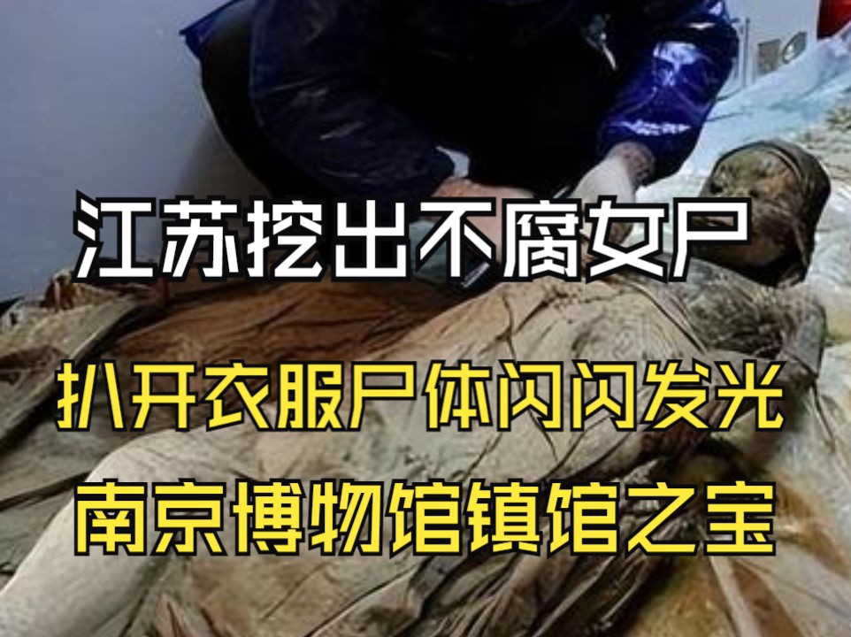 江苏挖出不腐女尸,扒开衣服尸体闪闪发光,南京博物馆镇馆之宝哔哩哔哩bilibili