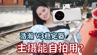 Download Video: 主摄竟然能自拍？浩瀚V3手机稳定器，你的智能AI摄影助手