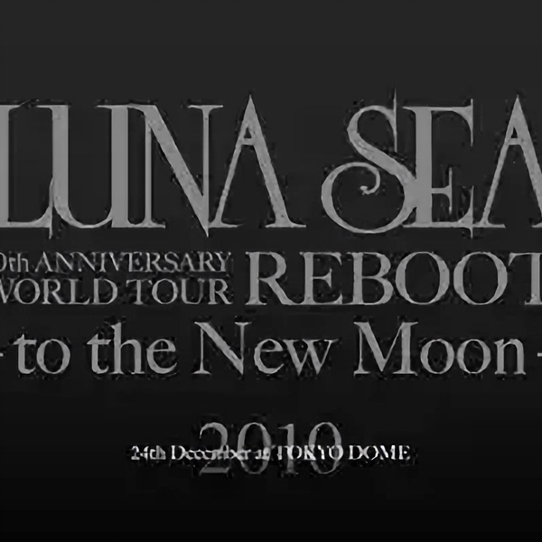 LUNA SEA 20th ANNIVERSARY WORLD TOUR REBOOT -to the New Moon