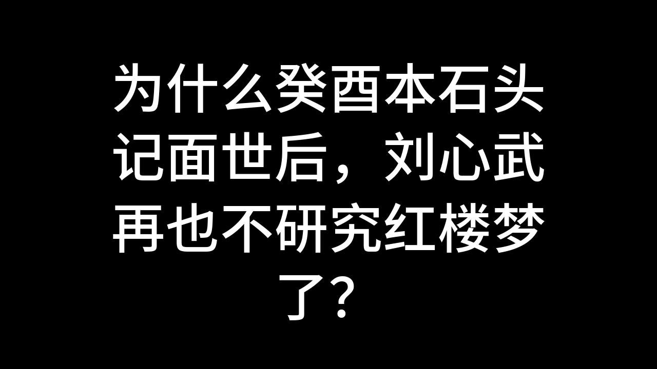 今日话题:为什么癸酉本石头记面世后,刘心武再也不研究红楼梦了?哔哩哔哩bilibili