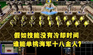 Download Video: 《魔兽争霸3》，如果技能没有冷却时间，谁能单挑海军十八金人？