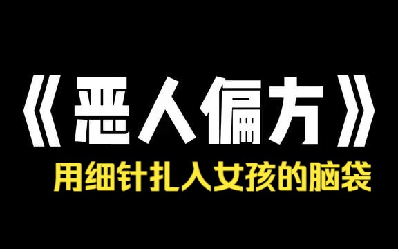 小说推荐~《恶人偏方》我老家有个颅针求子的偏方,用泡过酒的针扎入女孩的脑袋!哔哩哔哩bilibili