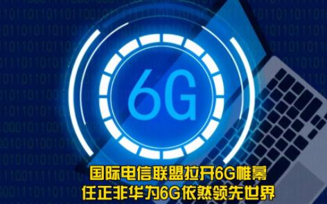 国际电信联盟拉开6G帷幕,任正非华为6G依然领先世界哔哩哔哩bilibili