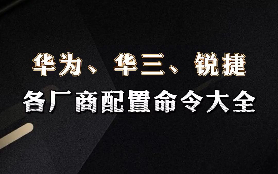 华为、华三、锐捷各厂商配置命令大全分享【1分钟网络】哔哩哔哩bilibili