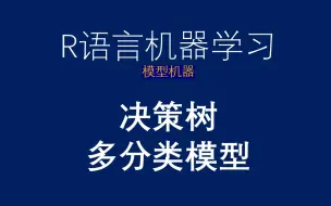 Download Video: R语言机器学习-rpart包-决策树-多分类模型