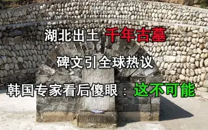 Download Video: 湖北出土千年古墓，碑文引全球热议，韩国专家看后傻眼：这不可能