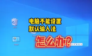 Download Video: 电脑不能设置默认输入法了，怎么办？