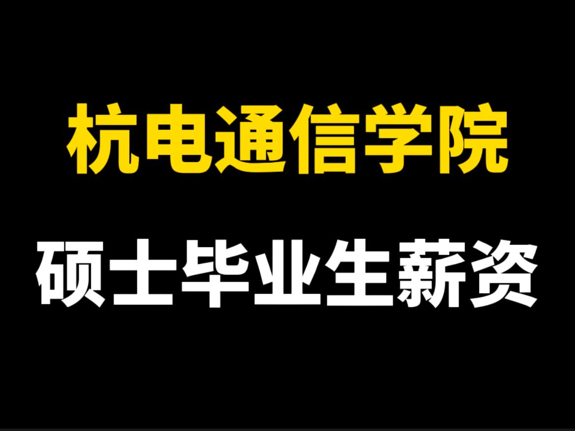 最低年薪16.6万,岗位竞争还很激烈?杭州电子科技大学通信工程学院硕士毕业生,真实去向和薪资情况哔哩哔哩bilibili