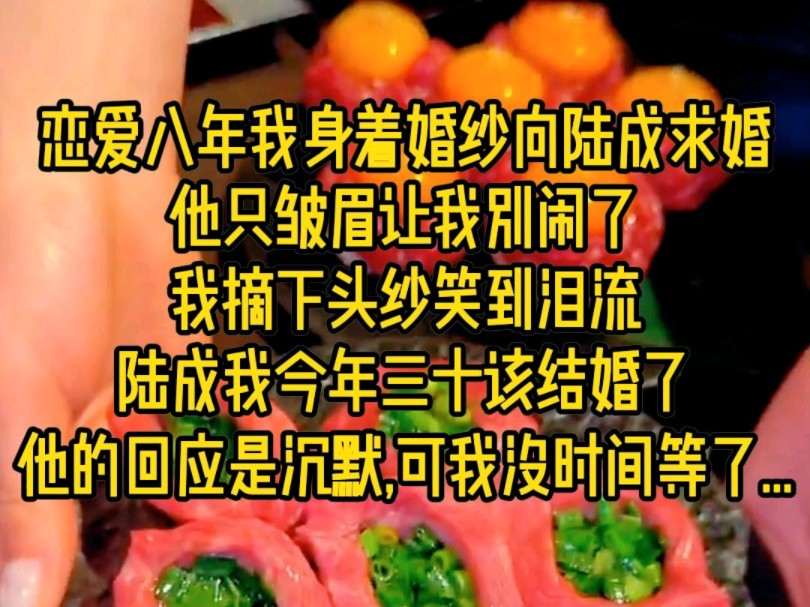 恋爱八年我身着婚纱向陆成求婚,他只皱眉让我别闹了,我摘下头纱笑到流泪,陆成,我今年三十该结婚了,他回应是沉默,可我没时间等了...哔哩哔哩...