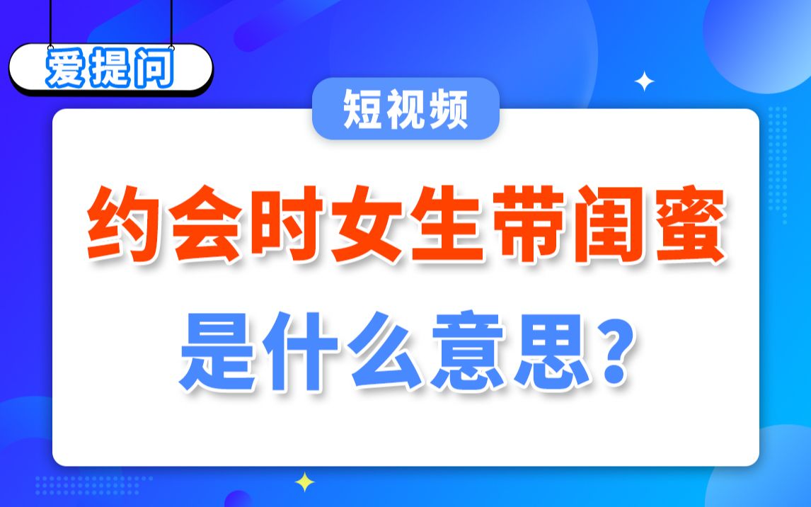 【爱提问】约会时女生带闺蜜是什么意思?哔哩哔哩bilibili