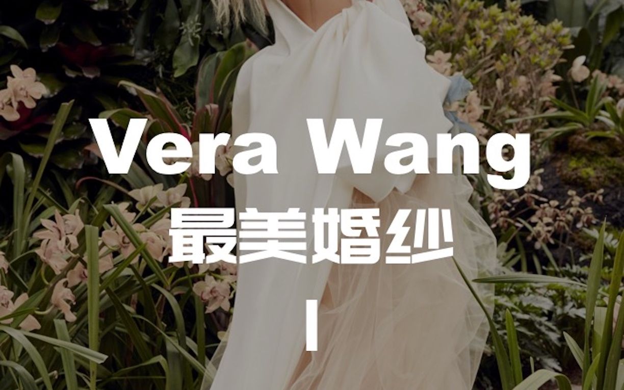 Vera Wang|全球上亿女生的梦想婚纱,你最中意哪款?哔哩哔哩bilibili