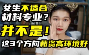 Download Video: 【材料考研】聊聊适合女生报考的3个专业方向！薪资高！工作环境好！女生友好！