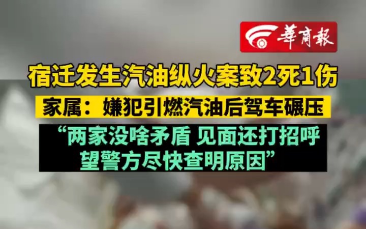 宿迁发生汽油纵火案致2死1伤 家属:嫌犯引燃汽油后驾车碾压 两家没啥矛盾 见面还打招呼 望警方尽快查明原因哔哩哔哩bilibili