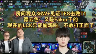 Download Video: 房间观众36W+见证TES击败T1，德云色：又是Faker干的，现在的LCK只能偷鸡啦，不好打正面了