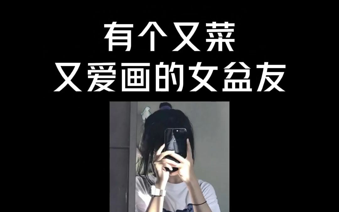 有个又菜又爱画的女朋友是种什么体验!!哔哩哔哩bilibili