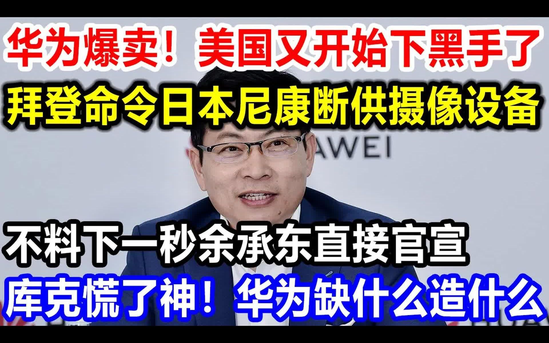 华为爆卖,美国又开始下黑手了,拜登命令日本尼康断供摄像设备,不料下一秒余承东直接官宣,库克傻眼,华为真是缺什么就造什么哔哩哔哩bilibili