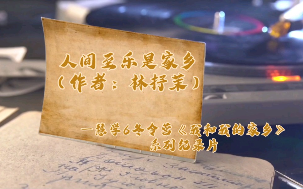 人间至乐是家乡(作者:林抒茉)——2024慧学6冬令营《我和我的家乡》系列纪录片哔哩哔哩bilibili