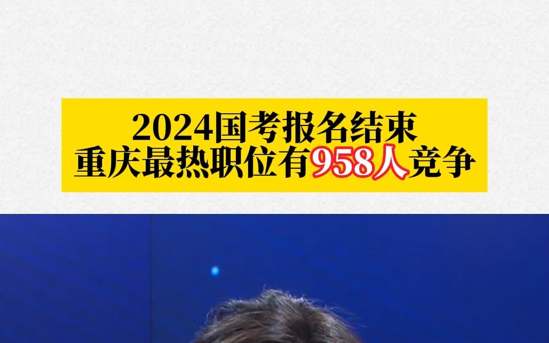 国考报名截止!重庆最热职位有958人竞争哔哩哔哩bilibili