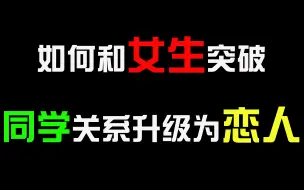 Download Video: 【恋爱套路】和女生突破同学关系，升级为恋人，男生要抓住时机“牵手”！