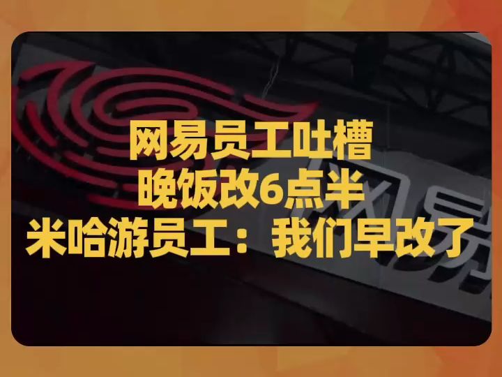 网易员工吐槽晚饭改6点半,早餐限量,午休时间砍半哔哩哔哩bilibili