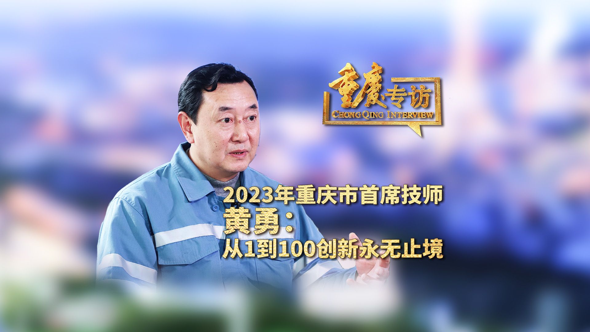 重庆专访 | 2023年重庆市首席技师黄勇:从1到100 创新永无止境哔哩哔哩bilibili