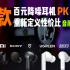 【重新定义性价比】7款百元降噪耳机PK-红米AirDots3 Pro QCYT18 绿联T3 索尼wf-c500 泥炭a