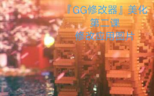 『GG修改器』美化第二课修改应用图片哔哩哔哩bilibili