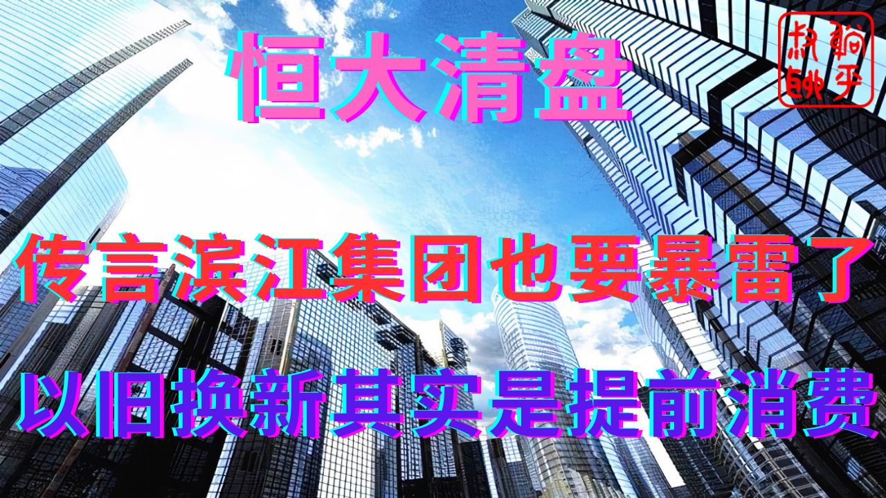 传言滨江集团也要暴雷了||以旧换新其实是提前消费哔哩哔哩bilibili