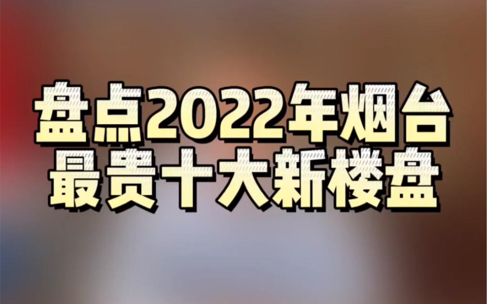 盘点2022年烟台最贵的十大新楼盘!哔哩哔哩bilibili