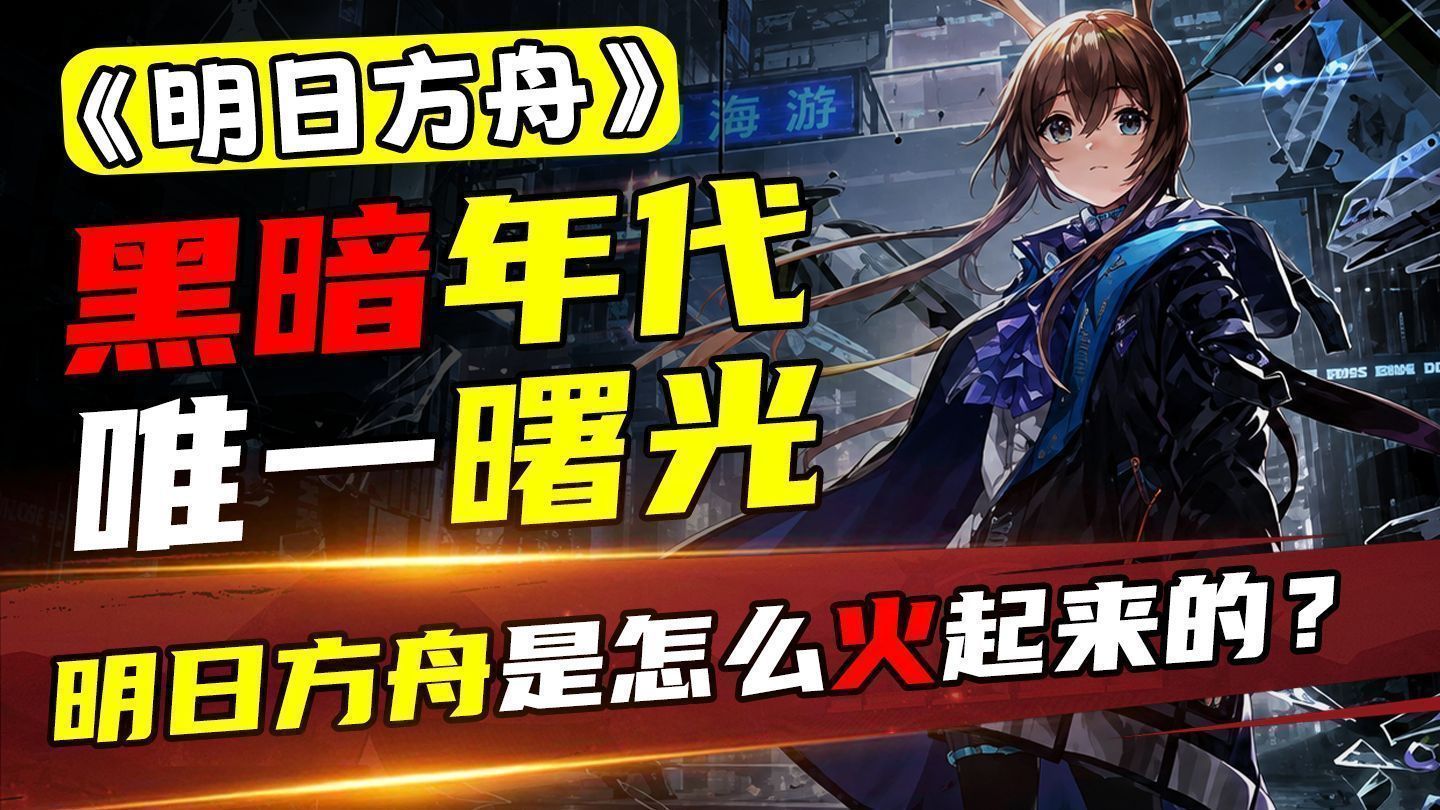 黑暗年代唯一曙光？明日方舟是怎么火起来的？