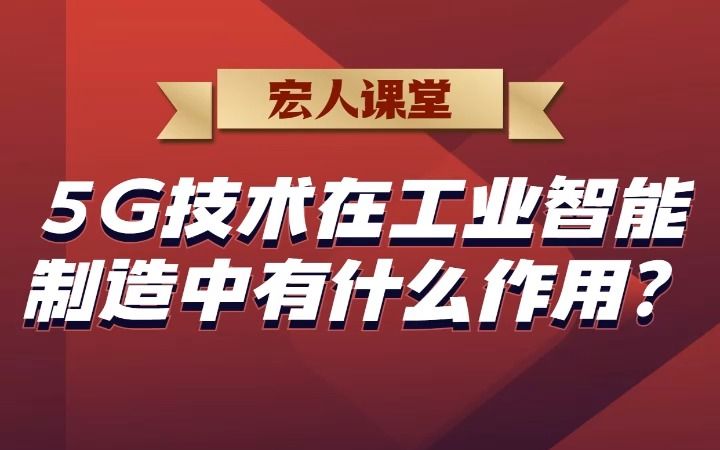 宏人课堂【一分钟带你了解5G+工业互联网】第三期:5G技术在工业智能制造中有什么作用?哔哩哔哩bilibili