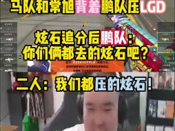 Download Video: 马哲和常旭背着年鹏压LGD 炫石追分后鹏队明知故问：你们俩都去的炫石吧？