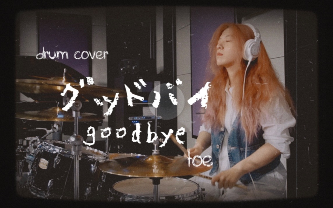 [图]Drum Cover｜Toe-グッドバイGoodbye｜再也不见了，我会从痛苦中重新生长的