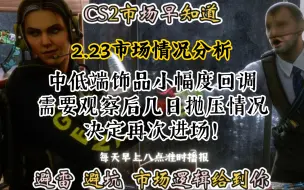 Download Video: CS2市场早知道｜2.23日CS2市场分析！中低端饰品迎来小幅度的调整！观察抛压决定二次进场！