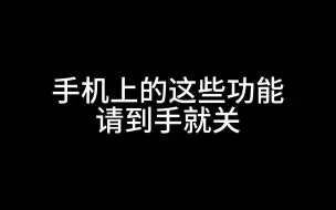 Download Video: 手机上的这些功能请到手就关