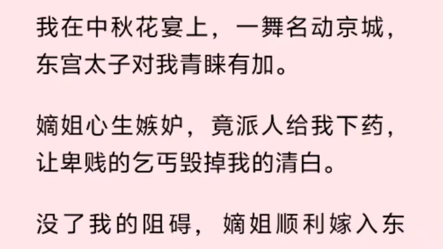 我在中秋花宴上,一舞名动京城,东宫太子对我青睐有加.嫡姐心生嫉妒,竟派人给我下药,让卑贱的乞丐毁掉我的清白.哔哩哔哩bilibili